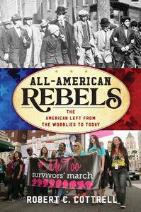 All-American Rebels  The American Left From the Wobblies to Today