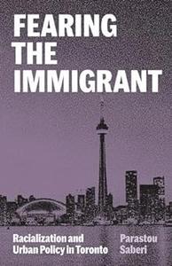 Fearing the Immigrant Racialization and Urban Policy in Toronto