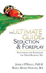 The Ultimate Guide to Seduction & Foreplay Techniques and Strategies for Mind-Blowing Sex