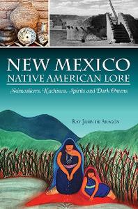 New Mexico Native American Lore Skinwalkers, Kachinas, Spirits and Dark Omens