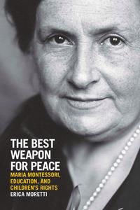 The Best Weapon for Peace  Maria Montessori, Education, and Children's Rights