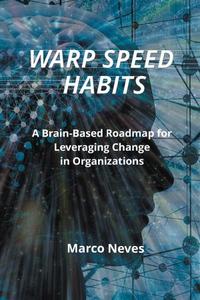 Warp Speed Habits  A Brain-Based Roadmap for Leveraging Change in Organizations
