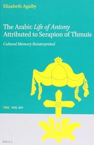 The Arabic Life of Antony Attributed to Serapion of Thmuis Cultural Memory Reinterpreted