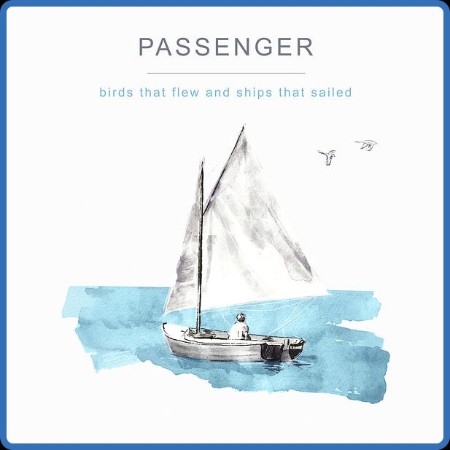 Passenger - Birds That Flew and Ships That Sailed 2022