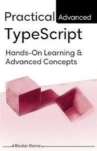 Practical Advanced TypeScript Hands–On Learning And Advanced Concepts