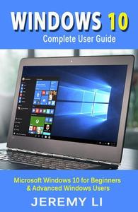 Windows 10 – Complete User Guide Microsoft Windows 10 for Beginners & Advanced Windows Users