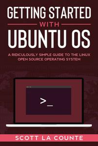 Getting Started With Ubuntu OS A Ridiculously Simple Guide to the Linux Open Source Operating System