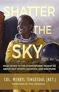 Shatter the Sky What going to the stratosphere taught me about self–worth, sacrifice, and discipline