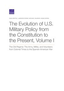 The Evolution of U.S. Military Policy From the Constitution to the Present, Volume I
