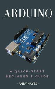 Arduino A Quick-Start Beginner’s Guide (2024)