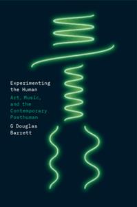 Experimenting the Human  Art, Music, and the Contemporary Posthuman