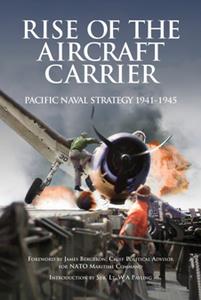 Rise of the Aircraft Carrier Pacific Naval Strategy 1941–1945