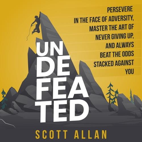Undefeated Persevere in the Face of Adversity, Master the Art of Never Giving Up, and Always Beat the Odds Stacked [Audiobook]