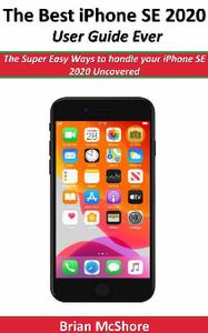 The Best iPhone SE 2020 User Guide Ever The Super Easy Ways to handle your iPhone SE 2020 Uncovered