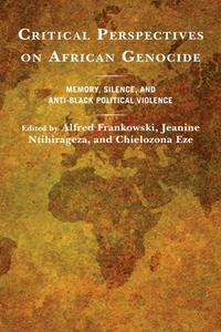 Critical Perspectives on African Genocide  Memory, Silence, and Anti–Black Political Violence