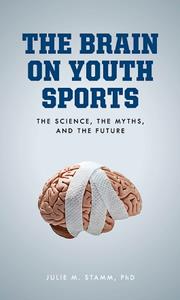 The Brain on Youth Sports  The Science, the Myths, and the Future