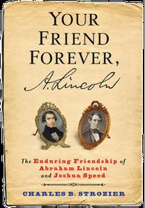 Your Friend Forever, A. Lincoln The Enduring Friendship of Abraham Lincoln and Joshua Speed