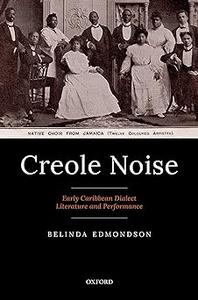 Creole Noise Early Caribbean Dialect Literature and Performance