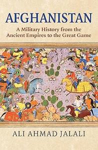 Afghanistan A Military History from the Ancient Empires to the Great Game