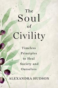 The Soul of Civility Timeless Principles to Heal Society and Ourselves