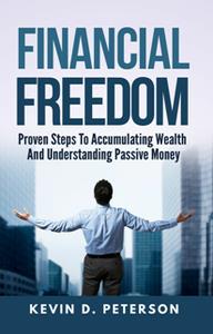 Financial Freedom Proven Steps To Accumulating Wealth And Understanding Passive Money