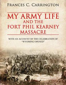 My Army Life and the Fort Phil Kearney Massacre With an Account of the Celebration of Wyoming Opened