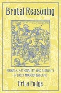 Brutal Reasoning Animals, Rationality, and Humanity in Early Modern England