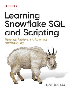 Learning Snowflake SQL and Scripting Generate, Retrieve, and Automate Snowflake Data