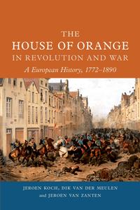 The House of Orange in Revolution and War  A European History, 1772-1890