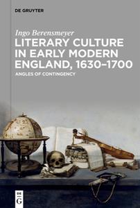 Literary Culture in Early Modern England, 1630-1700 Angles of Contingency
