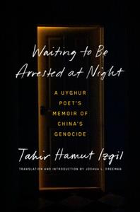 Waiting to Be Arrested at Night  A Uyghur Poet's Memoir of China's Genocide