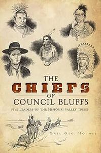 The Chiefs of Council Bluffs Five Leaders of the Missouri Valley Tribes