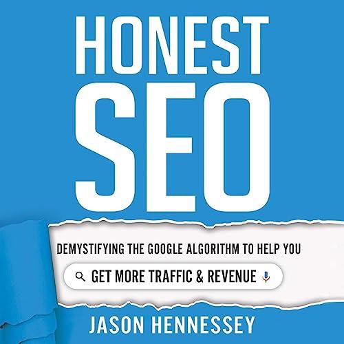 Honest SEO Demystifying the Google Algorithm To Help You Get More Traffic and Revenue [Audiobook]