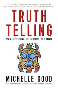 Truth Telling  Seven Conversations about Indigenous Life in Canada