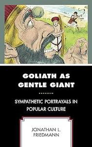 Goliath as Gentle Giant Sympathetic Portrayals in Popular Culture