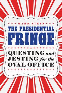 The Presidential Fringe  Questing and Jesting for the Oval Office