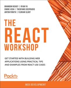 The React Workshop  Get started with building web applications using practical tips and examples from React use cases [2024]