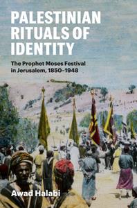 Palestinian Rituals of Identity  The Prophet Moses Festival in Jerusalem, 1850-1948