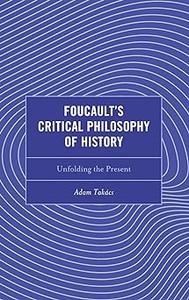 Foucault’s Critical Philosophy of History Unfolding the Present