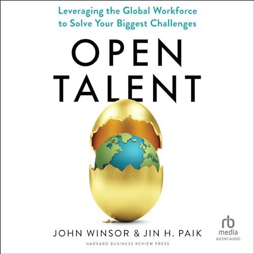 Open Talent Leveraging the Global Workforce to Solve Your Biggest Challenges [Audiobook]