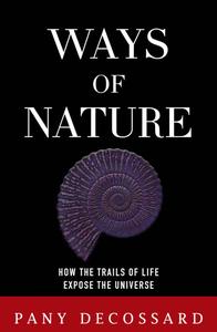 Ways of Nature How the Trails of Life Expose the Universe