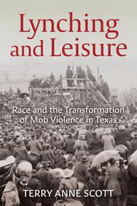 Lynching and Leisure  Race and the Transformation of Mob Violence in Texas