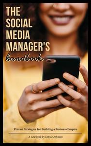 The Social Media Manager's Handbook Proven Strategies for Building a Business Empire