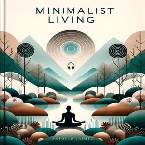 Minimalist Living: A Practical Guide to Simplifying and Finding Happiness in a Materialistic Worl...
