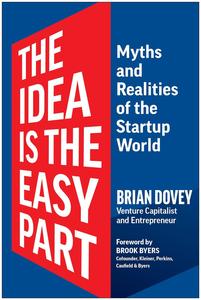 The Idea Is the Easy Part Myths and Realities of the Startup World