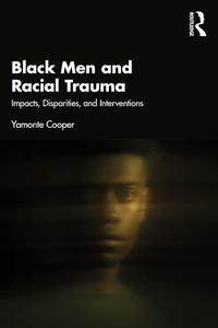 Black Men and Racial Trauma Impacts, Disparities, and Interventions