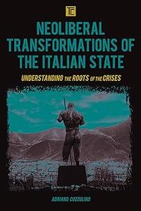 Neoliberal Transformations of the Italian State Understanding the Roots of the Crises