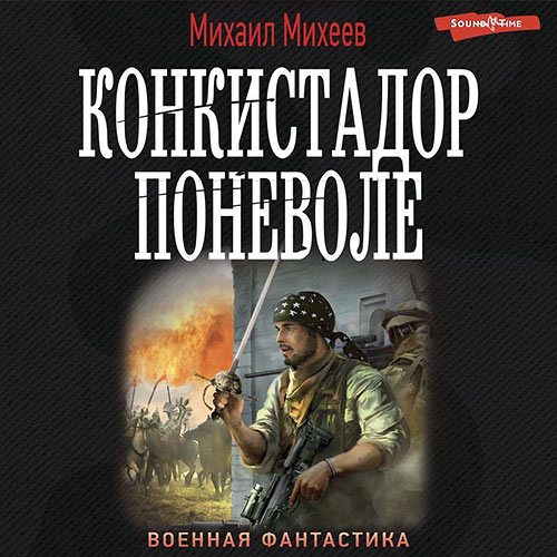 Михеев Михаил - Конкистадор поневоле (Аудиокнига) 2023