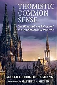 Thomistic Common Sense The Philosophy of Being and the Development of Doctrine