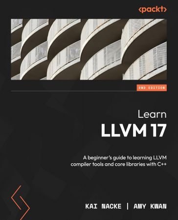 Learn LLVM 17: A beginner's guide to learning LLVM compiler tools and core libraries with C++ (2nd Edition)